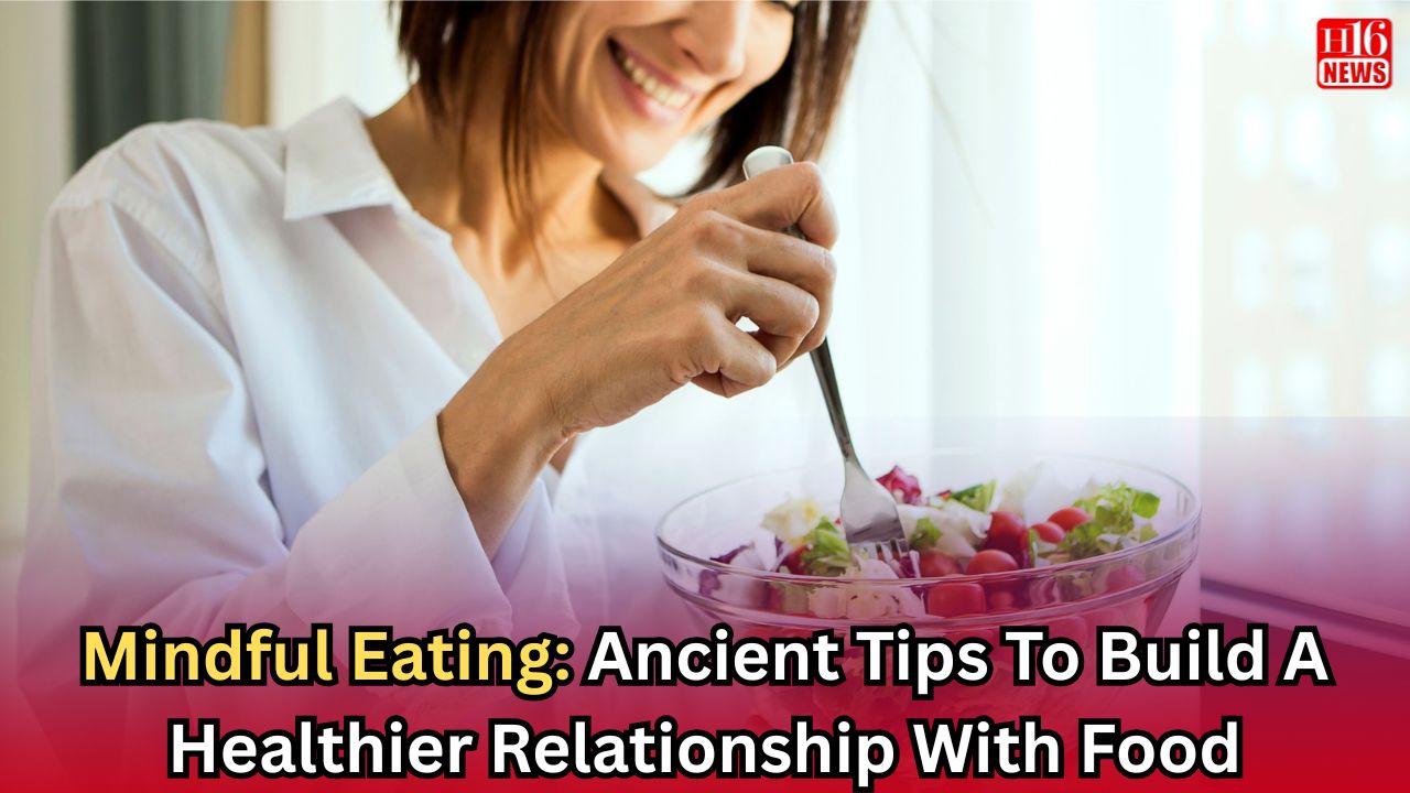 Mindful Eating: Ancient Tips To Build A Healthier Relationship With Food
